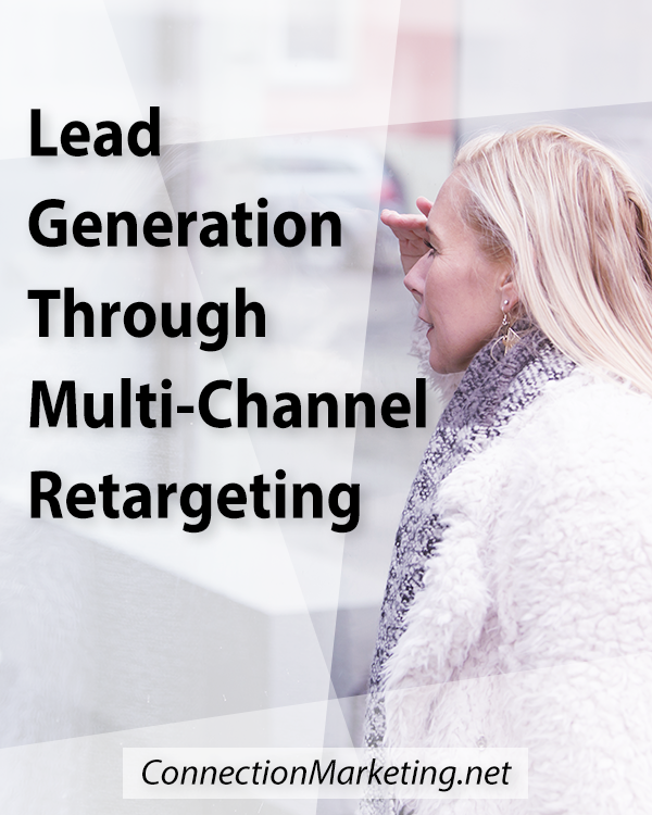 Lead Generation Through Multi-Channel Retargeting | Connection Marketing