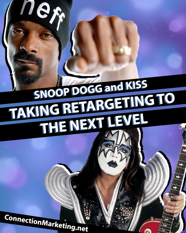 Snoop Dogg and KISS – Taking Retargeting to the Next Level | Connection Marketing